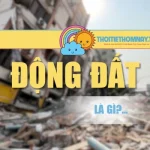 Động Đất Là Gì? Nguyên Nhân, Tác Hại Cũng Như Phòng Tránh