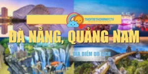 Tổng Hợp Địa Điểm Du Lịch Đà Nẵng, Quảng Nam Nổi Tiếng