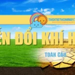 Biến Đổi Khí Hậu Toàn Cầu – Mối Đe Dọa Tăng Nhanh Hiện Nay