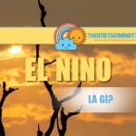 El Nino Là Gì? Hiện Tượng Ảnh Hưởng Ra Sao Đến Việt Nam