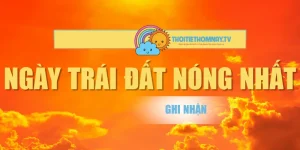 Ngày Trái Đất Nóng Nhất Ghi Nhận Gây Xôn Xao Toàn Cầu