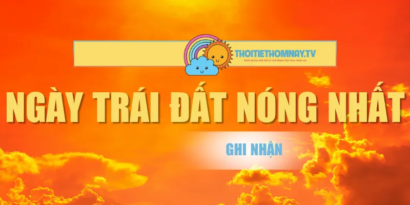Ngày Trái Đất Nóng Nhất Ghi Nhận Gây Xôn Xao Toàn Cầu