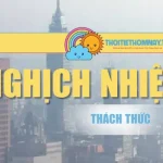 Nghịch Nhiệt | Thách Thức Thiên Nhiên Đến Đời Sống Hiện Nay
