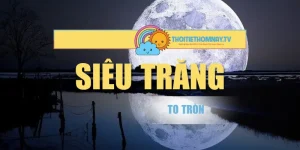 Siêu Trăng – Khoảnh Khắc Mặt Trăng To Tròn, Sáng Rực